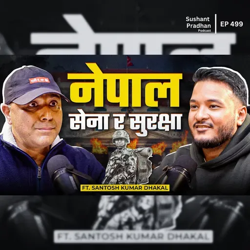 Ep: 499 | Santosh Dhakal on Gen Z Protest, Nepal Army, Security Threats & Global Conflicts