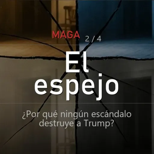MAGA: El espejo | ¿Por qué ningún escándalo destruye a Trump?