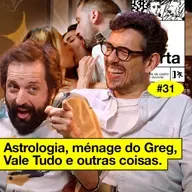 #31: ASTROLOGIA, MÉNAGE DO GREG, VALE TUDO E OUTRAS COISAS