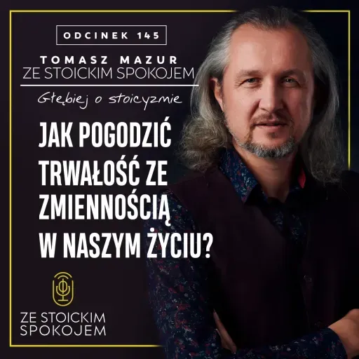 #145   Jak pogodzić trwałość ze zmiennością w naszym życiu?