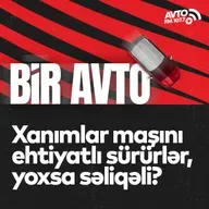 Xanımlar sükan arxasında - Xanımlar maşını ehtiyatlı sürürlər, yoxsa səliqəli? I Bir Avto