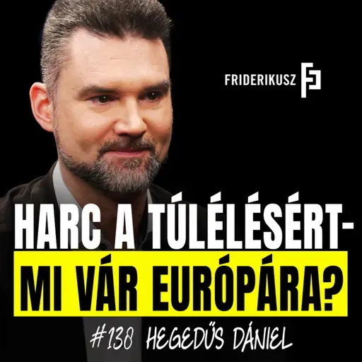 HARC A TÚLÉLÉSÉRT, MI VÁR EURÓPÁRA? Hegedűs Dániel, politológus /// Friderikusz Podcast 138.