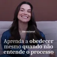 APRENDA A OBEDECER MESMO QUANDO NÃO ENTENDE O PROCESSO