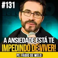 PE. FÁBIO DE MELO | O MAL SILENCIOSO DA ANSIEDADE NA VIDA MODERNA | MUNDOMENTAL #131