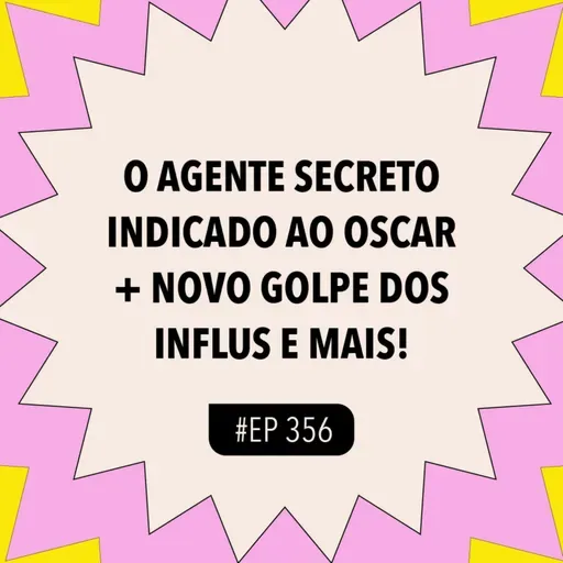 #356 O Agente Secreto indicado ao Oscar + Novo golpe dos influenciadores e mais!