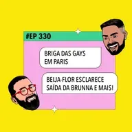 #330 Briga das gays em Paris + Beija-Flor esclarece saída da Brunna e mais!