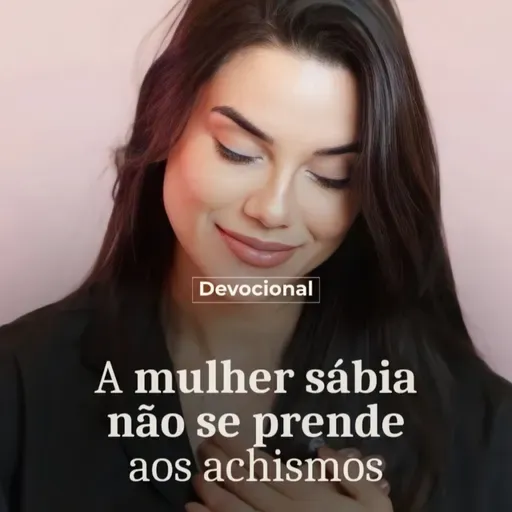 A MULHER SÁBIA NÃO SE PRENDE AOS ACHISMOS