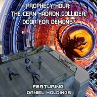 Episode 1468: PROPHECY HOUR:THE CERN HADRON COLLIDER, DOOR FOR DEMONS?
