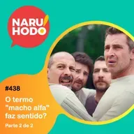 Naruhodo #438 - O termo "macho alfa" faz sentido? - Parte 2 de 2