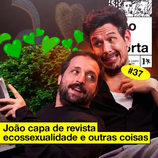 #37: JOÃO CAPA DE REVISTA, ECOSSEXUALIDADE E OUTRAS COISAS