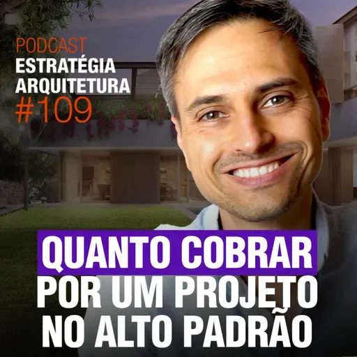 #109 Quantos Cobrar por um projeto Alto Padrão - Podcast Estratégia Arquitetura