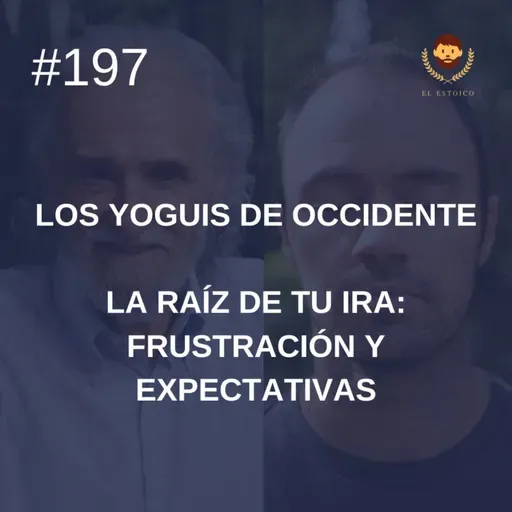 #197 - La raíz de tu ira: frustración y expectativas, con Ramiro Calle (Los Yoguis de Occidente)