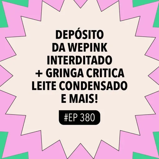 #380 Depósito da WePink interditado + Gringa critica leite condensado e mais!