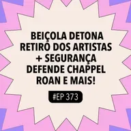 #373 Beiçola detona Retiro dos Artistas + Segurança defende Chappel Roan e mais!