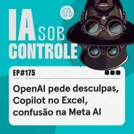 175: OpenAI pede desculpas, Copilot no Excel, confusão na Meta AI