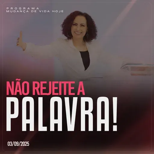 Não rejeite a Palavra!| Mudança de Vida Hoje