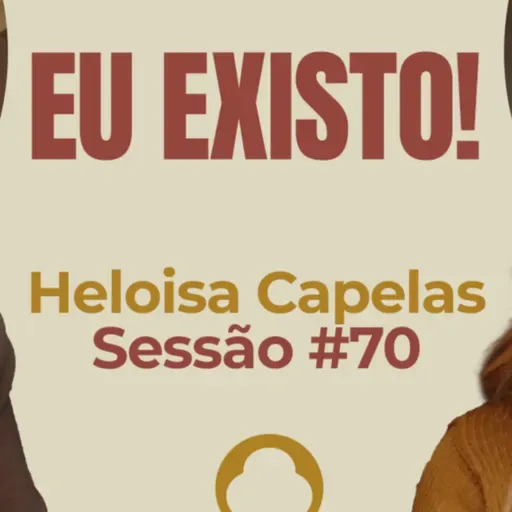Eu Existo com Heloisa Capelas - Parece Terapia | Sessão #70