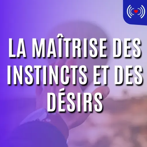 LA MAÎTRISE DES INSTINCTS ET DES DÉSIRS