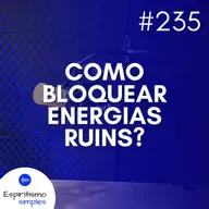 #235 - Como bloquear energias ruins?