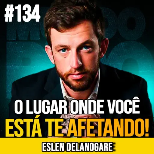 ESLEN DELANOGARE | SEU AMBIENTE MOLDA SUA SAÚDE MENTAL | MUNDOMENTAL #134