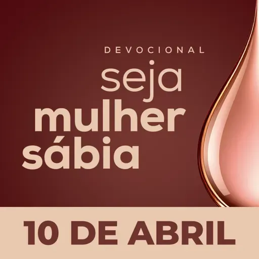 Seja Mulher Sábia - 10/Abr