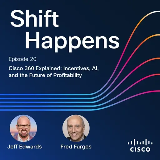 SHIFT HAPPENS-EP 20: Cisco 360 Explained-Incentives, AI, & the Future of Profitability w/Fred Farges