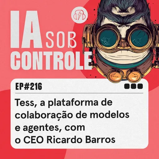 216: Tess, a plataforma de colaboração de modelos e agentes, com o CEO Ricardo Barros