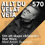 570 Om att skapa världarna i Star Wars med Anton Grandert