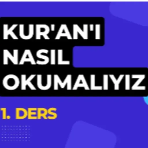 Kur'an'ı Nasıl Okumalıyız? ( 1. Ders )