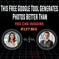 #127 Neil: This Free Google Tool Generates Photos Better Than You Can Imagine