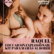 Episodio 112 - Raquel, EDUCAR SIN EXPLOSIONAR