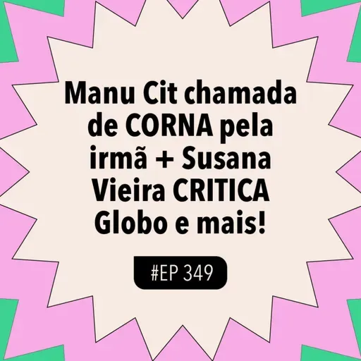 #349 Manu Cit chamada de CORNA pela irmã + Susana Vieira CRITICA Globo (com Bela Reis)