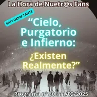 "Cielo, Purgatorio e Infierno: ¿Existen Realmente? Muy Impactante" La Hora de Nuestr@s Fans - Programa nº80 - 11/02/2025 - Episodio exclusivo para mecenas