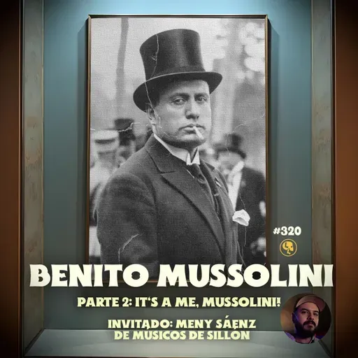 E320: Benito Mussolini Pt.2 : It's a me! Mussolini (con Meny Saenz)