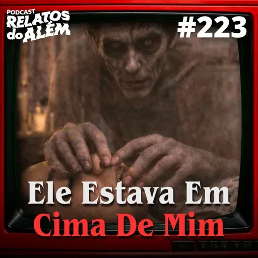Relatos dos Ouvintes #223 - Ele Estava Em Cima De Mim