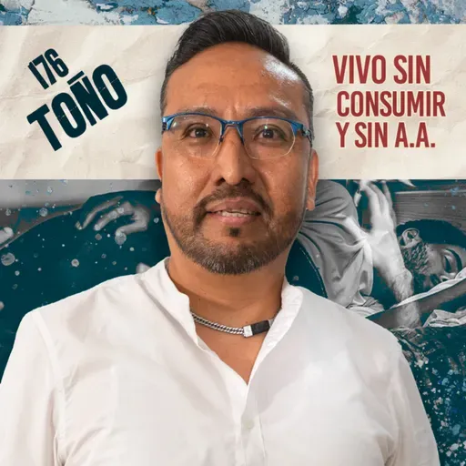 176. Vivo sin consumir y sin A.A. / Toño / Quítate la máscara podcast