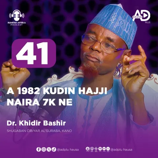 41 | KUDIN HAJJI A 1982 NAIRA 7K NE | DR. KHIDIR BASHIR | RUMFAR AFRICA PODCAST HAUSA