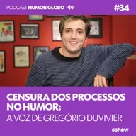 Humor Globo #34: Censura dos processos no humor: a voz de Gregorio Duvivier