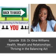 E316: Dr. Gina WIlliams - Health, Wealth and Relationships, Thriving in the Balancing Act