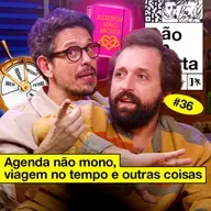 #36: AGENDA NÃO MONO, VIAGEM NO TEMPO E OUTRAS COISAS