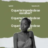 EP#122 O que te impede de se escolher?