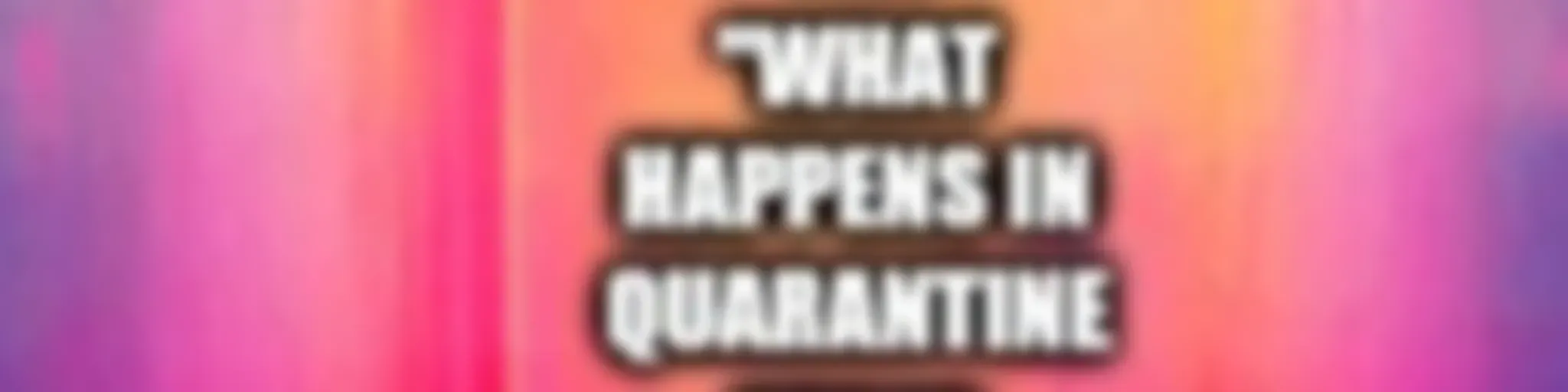 The What Happens In Quarantine Stays In Quarantine Podcast