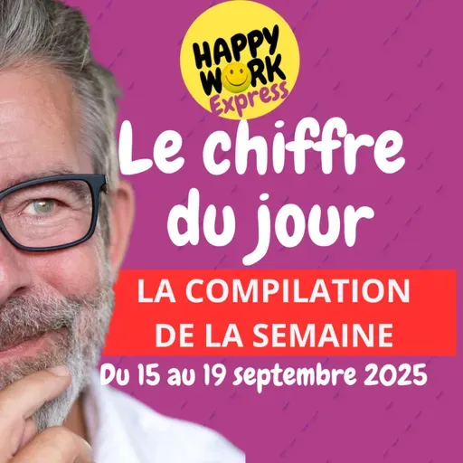 Happy Work - Bien-être au travail et management bienveillant - #2500- La compilation des chiffres du jour de la semaine  du 15 au 19 septembre 2025