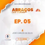 Abraços Que Curam | Episódio 05 | José Carlos da Silva
