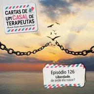 #126 - Liberdade, de onde ela nasce?