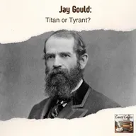 Jay Gould: Titan or Tyrant?