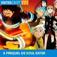 UNITEDcast #771 - A PREQUEL DE SOUL EATER (Fire Force)