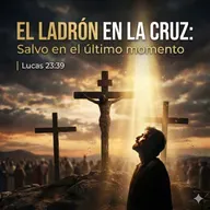 El ladrón en la cruz: Salvo en el último momento | Lucas 23:39