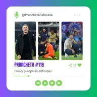 Prancheta #119: Finais europeias definidas, classificações sul-americanas abertas