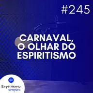 #245 - Carnaval, o olhar do Espiritismo